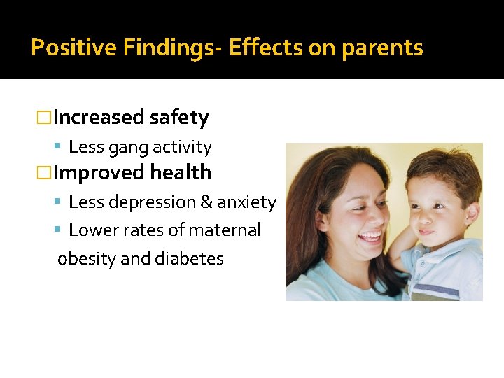 Positive Findings- Effects on parents �Increased safety Less gang activity �Improved health Less depression