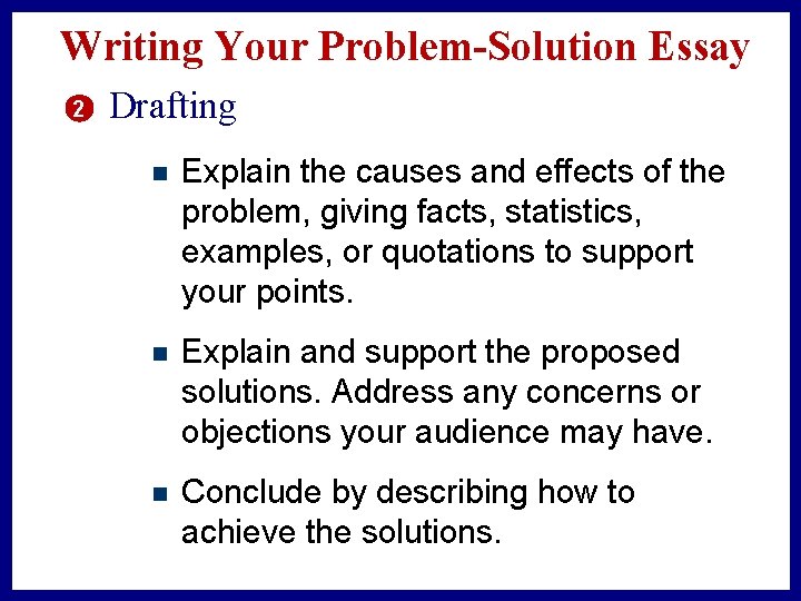 Writing Your Problem-Solution Essay 2 Drafting n Explain the causes and effects of the