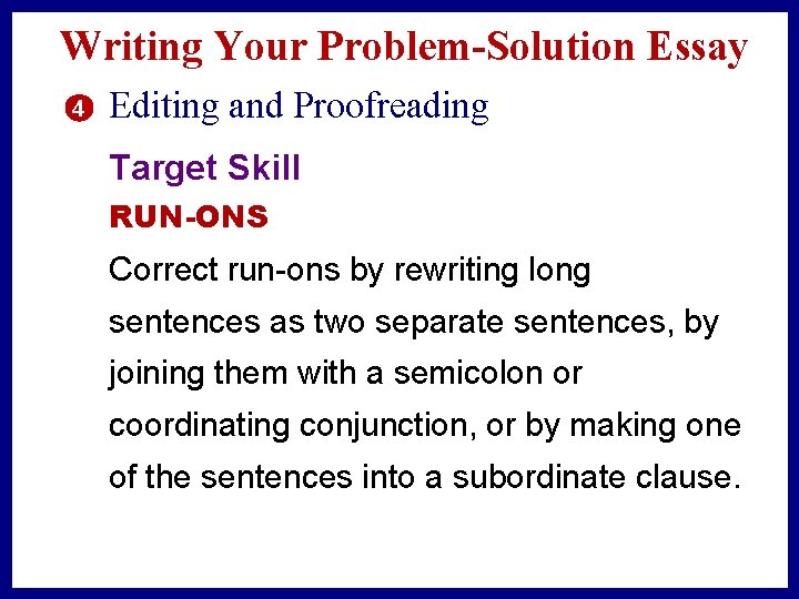 Writing Your Problem-Solution Essay 4 Editing and Proofreading Target Skill RUN-ONS Correct run-ons by
