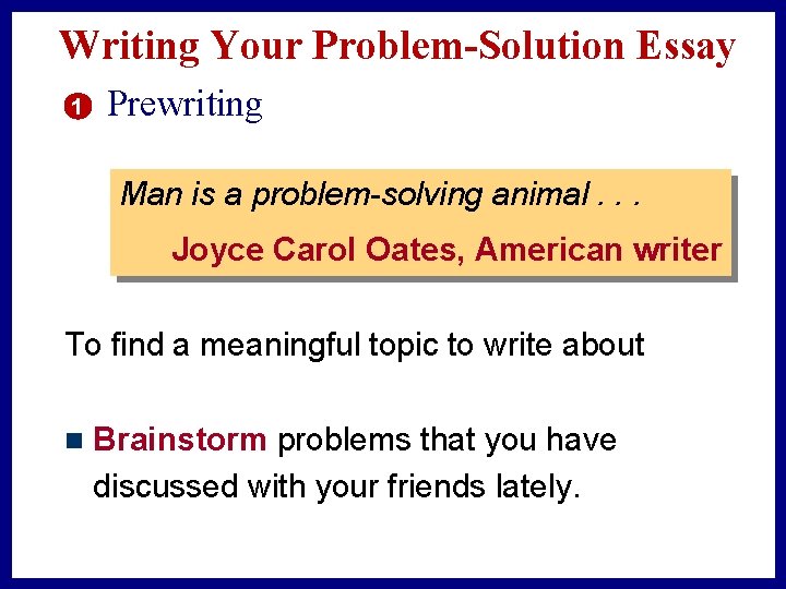 Writing Your Problem-Solution Essay 1 Prewriting Man is a problem-solving animal. . . Joyce