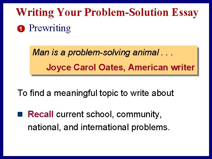 Writing Your Problem-Solution Essay 1 Prewriting Man is a problem-solving animal. . . Joyce
