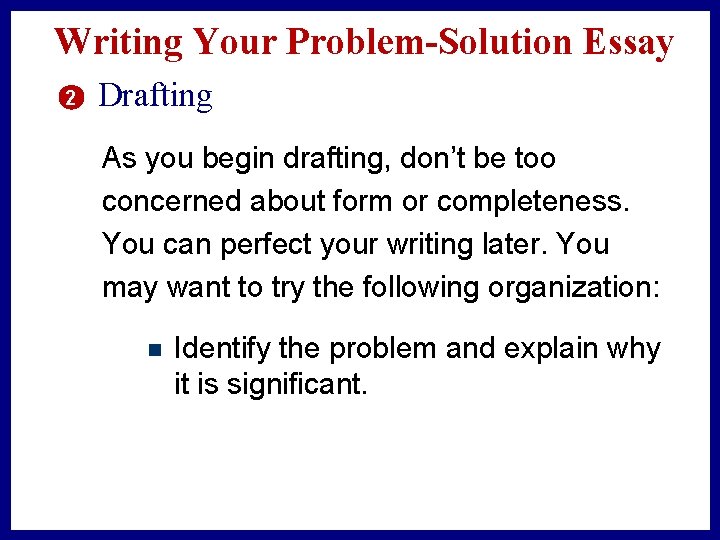 Writing Your Problem-Solution Essay 2 Drafting As you begin drafting, don’t be too concerned