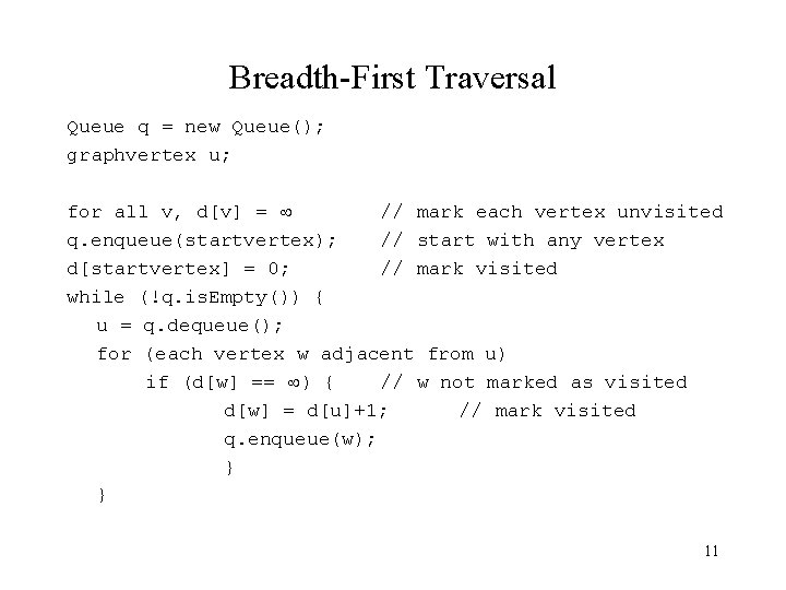 Breadth-First Traversal Queue q = new Queue(); graphvertex u; for all v, d[v] =