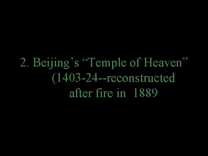 2. Beijing’s “Temple of Heaven” (1403 -24 --reconstructed after fire in 1889 