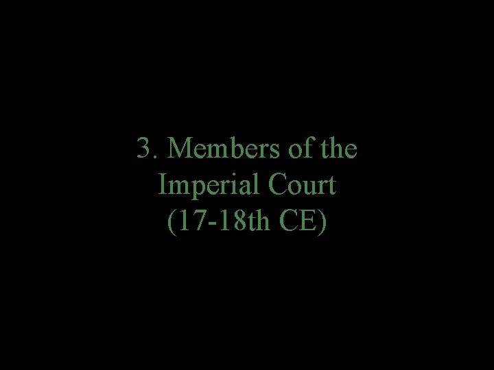 3. Members of the Imperial Court (17 -18 th CE) 