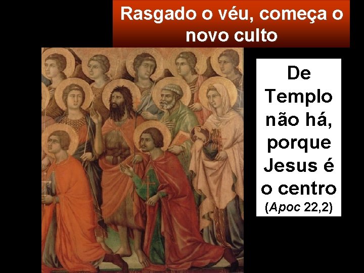 Rasgado o véu, começa o novo culto De Templo não há, porque Jesus é