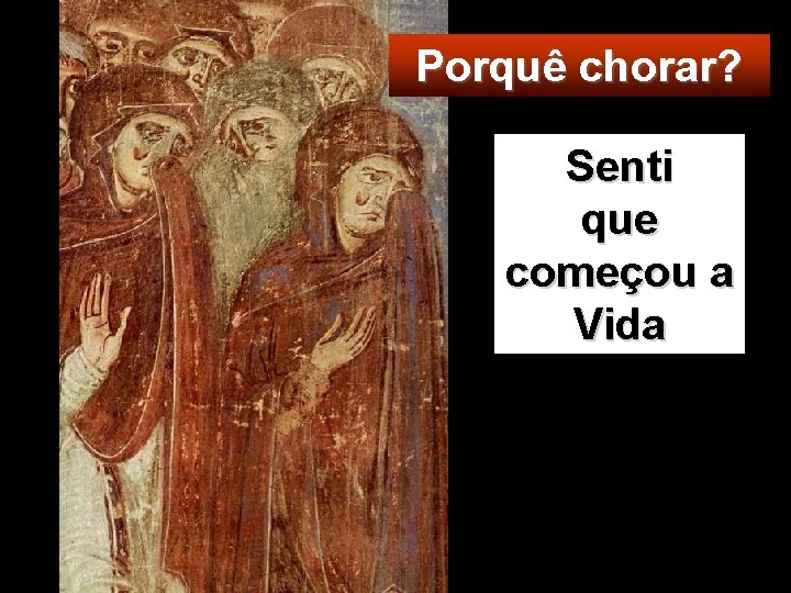 Porquê chorar? Senti que começou a Vida 