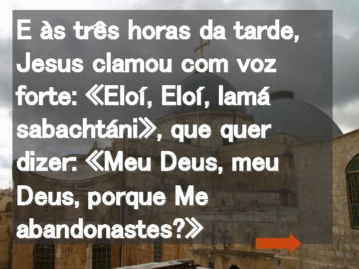 E às três horas da tarde, Jesus clamou com voz forte: «Eloí, lamá sabachtáni»