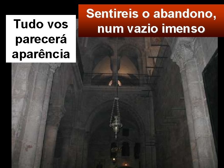 Tudo vos parecerá aparência Sentireis o abandono, num vazio imenso 