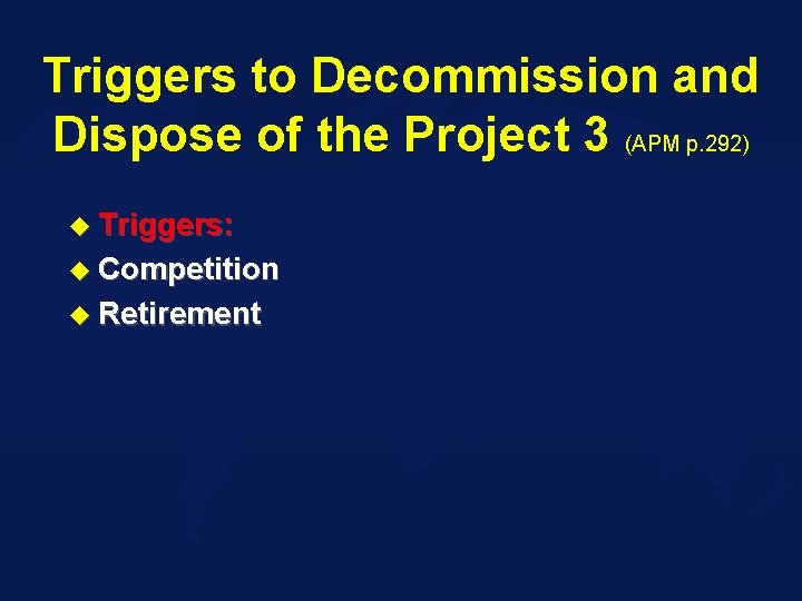 Triggers to Decommission and Dispose of the Project 3 (APM p. 292) u Triggers: