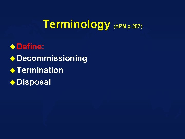 Terminology (APM p. 287) u Define: u Decommissioning u Termination u Disposal 