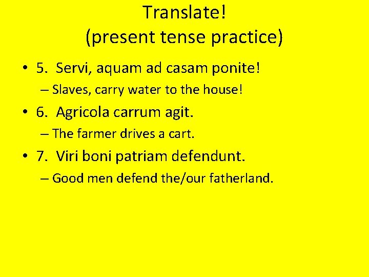 Translate! (present tense practice) • 5. Servi, aquam ad casam ponite! – Slaves, carry