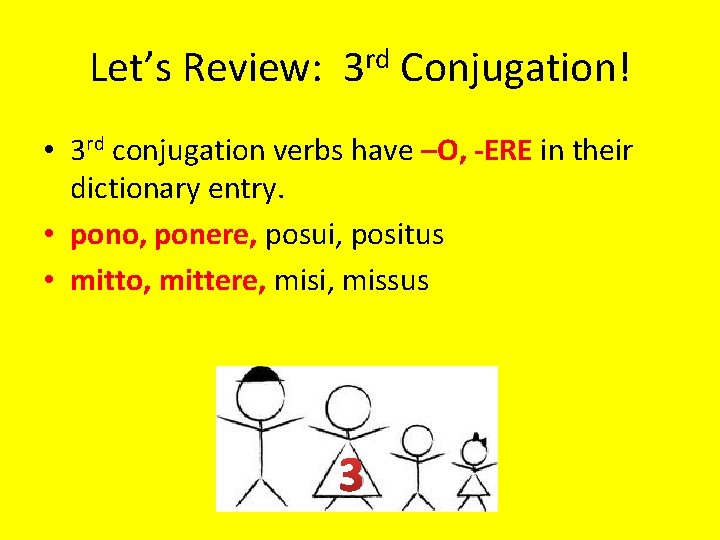 Let’s Review: 3 rd Conjugation! • 3 rd conjugation verbs have –O, -ERE in