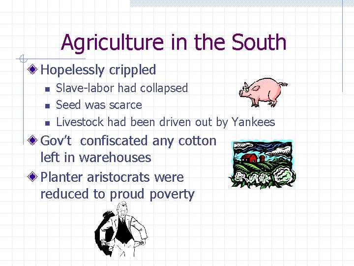 Agriculture in the South Hopelessly crippled n n n Slave-labor had collapsed Seed was