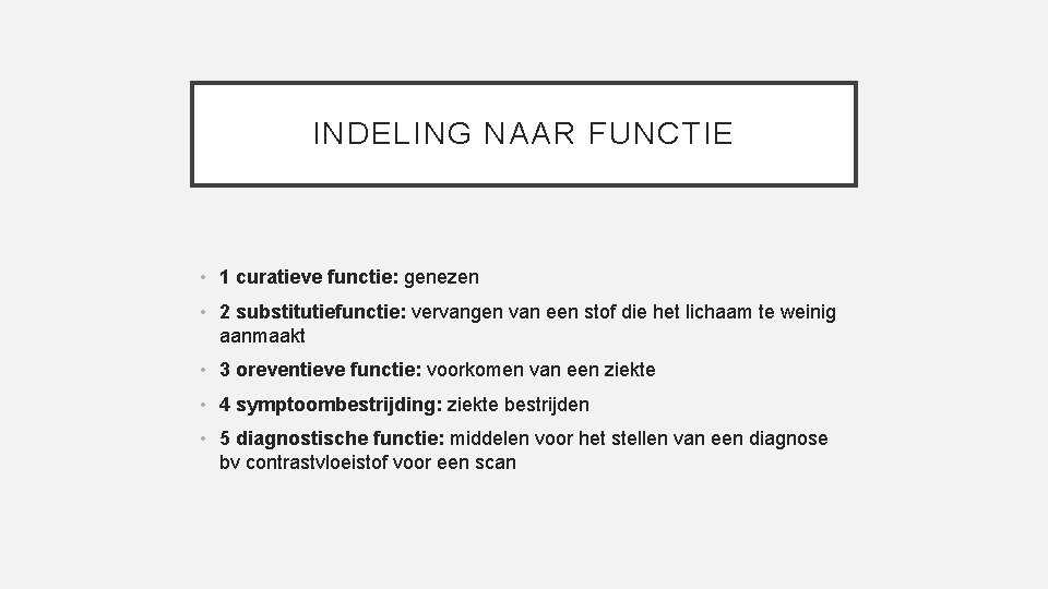 INDELING NAAR FUNCTIE • 1 curatieve functie: genezen • 2 substitutiefunctie: vervangen van een INDELING NAAR FUNCTIE • 1 curatieve functie: genezen • 2 substitutiefunctie: vervangen van een