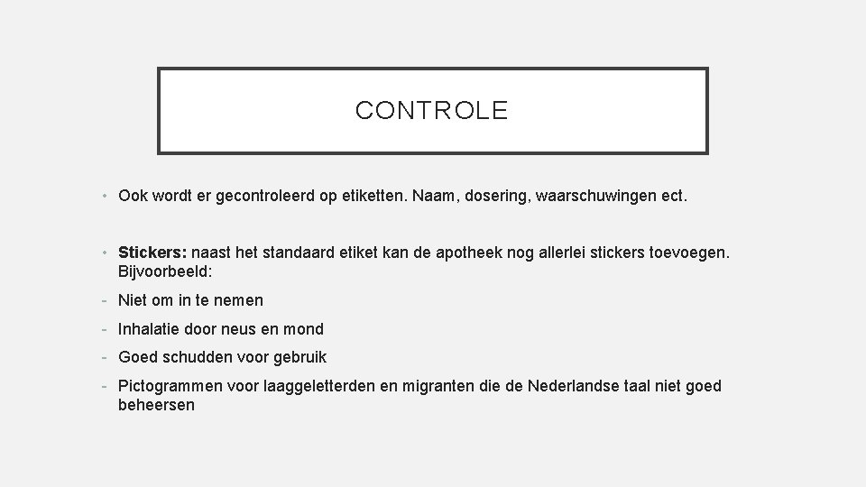 CONTROLE • Ook wordt er gecontroleerd op etiketten. Naam, dosering, waarschuwingen ect. • Stickers: