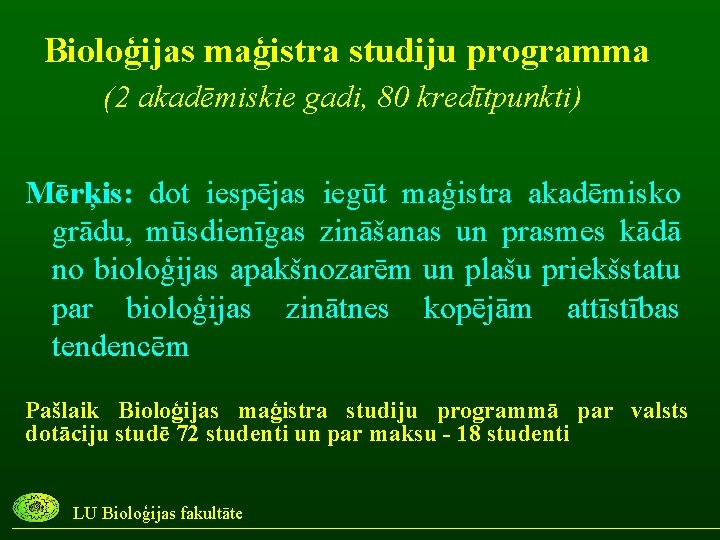Bioloģijas maģistra studiju programma (2 akadēmiskie gadi, 80 kredītpunkti) Mērķis: dot iespējas iegūt maģistra