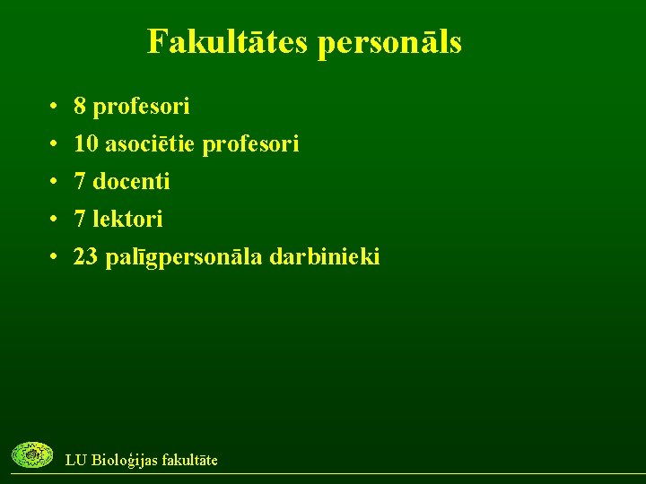 Fakultātes personāls • • • 8 profesori 10 asociētie profesori 7 docenti 7 lektori