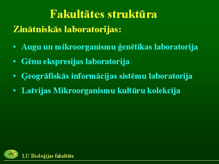 Fakultātes struktūra Zinātniskās laboratorijas: • Augu un mikroorganismu ģenētikas laboratorija • Gēnu ekspresijas laboratorija