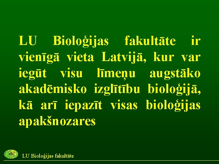 LU Bioloģijas fakultāte ir vienīgā vieta Latvijā, kur var iegūt visu līmeņu augstāko akadēmisko