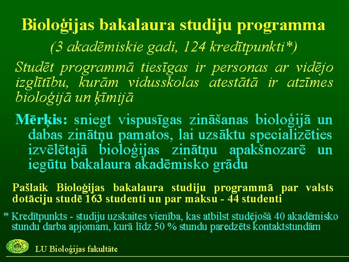 Bioloģijas bakalaura studiju programma (3 akadēmiskie gadi, 124 kredītpunkti*) Studēt programmā tiesīgas ir personas