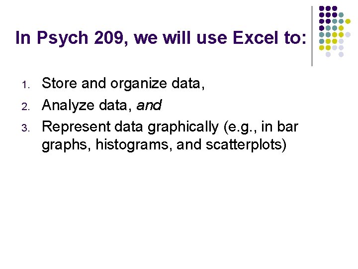 In Psych 209, we will use Excel to: 1. 2. 3. Store and organize