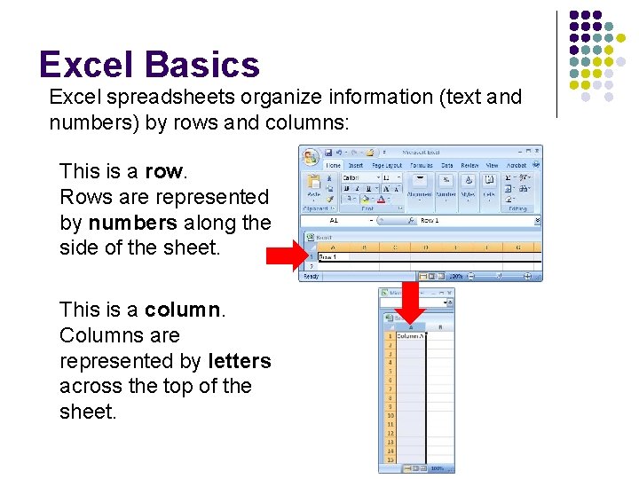 Excel Basics Excel spreadsheets organize information (text and numbers) by rows and columns: This