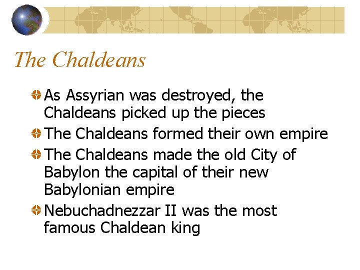 The Chaldeans As Assyrian was destroyed, the Chaldeans picked up the pieces The Chaldeans