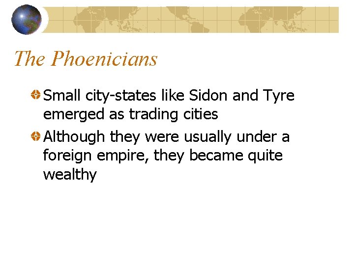 The Phoenicians Small city-states like Sidon and Tyre emerged as trading cities Although they