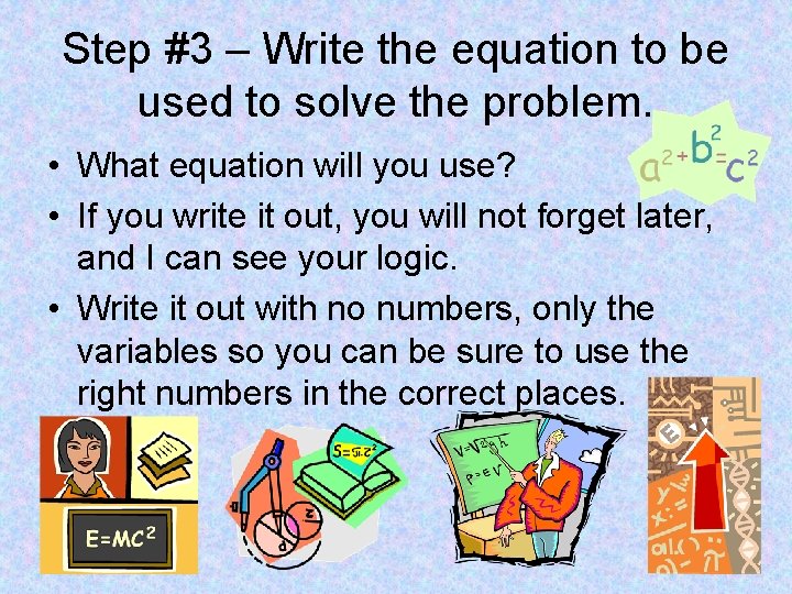 Step #3 – Write the equation to be used to solve the problem. •