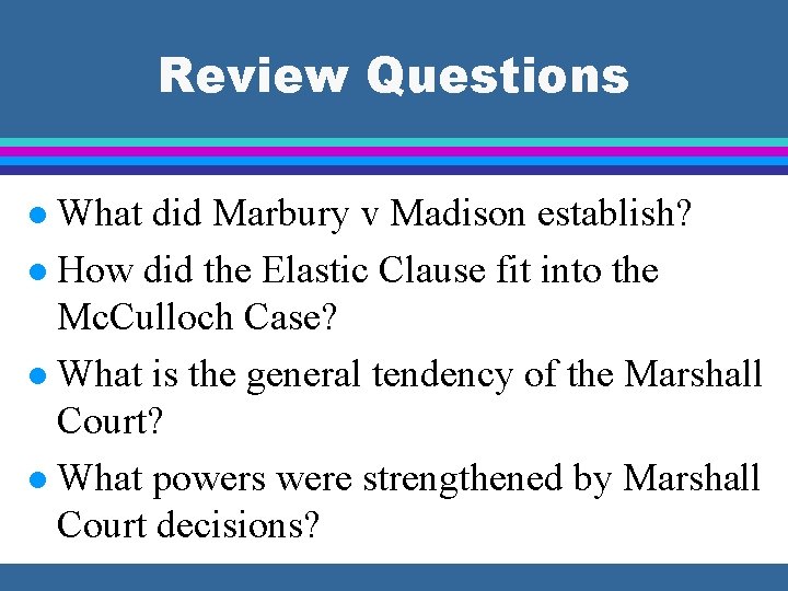 Review Questions What did Marbury v Madison establish? l How did the Elastic Clause