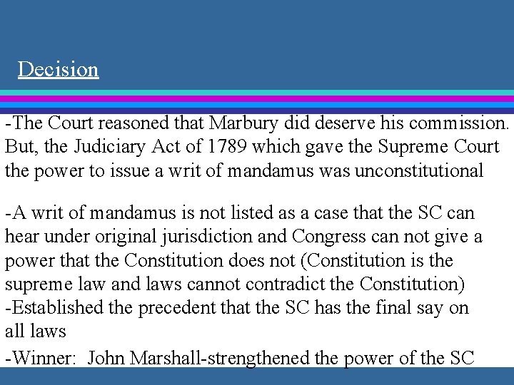 Decision -The Court reasoned that Marbury did deserve his commission. But, the Judiciary Act