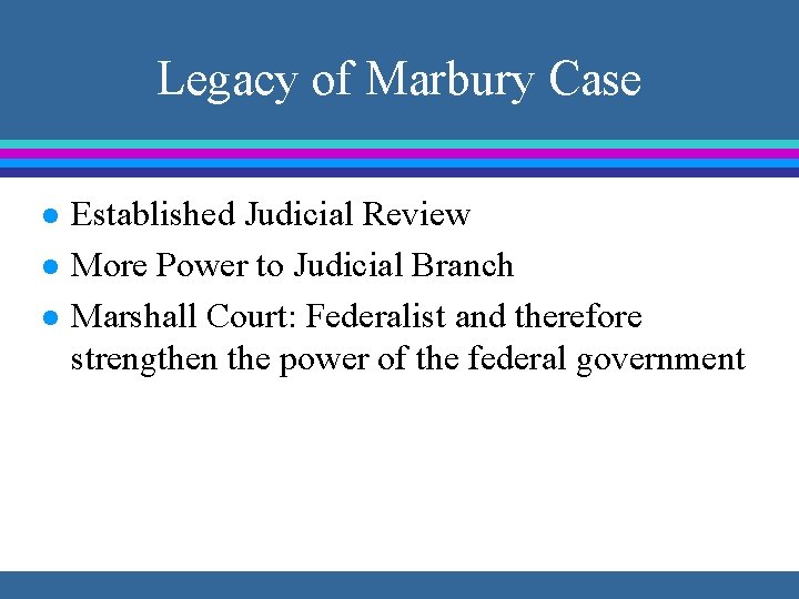 Legacy of Marbury Case l l l Established Judicial Review More Power to Judicial