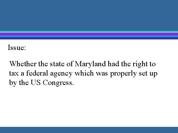 Issue: Whether the state of Maryland had the right to tax a federal agency