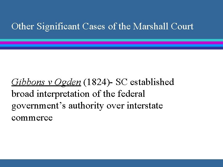 Other Significant Cases of the Marshall Court Gibbons v Ogden (1824)- SC established broad