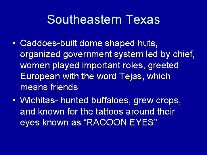 Southeastern Texas • Caddoes-built dome shaped huts, organized government system led by chief, women