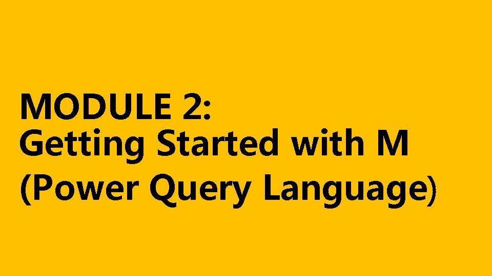 MODULE 2: Getting Started with M (Power Query Language) 