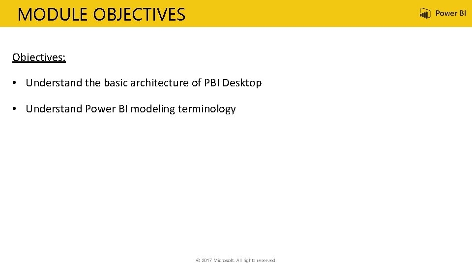 MODULE OBJECTIVES Objectives: • Understand the basic architecture of PBI Desktop • Understand Power