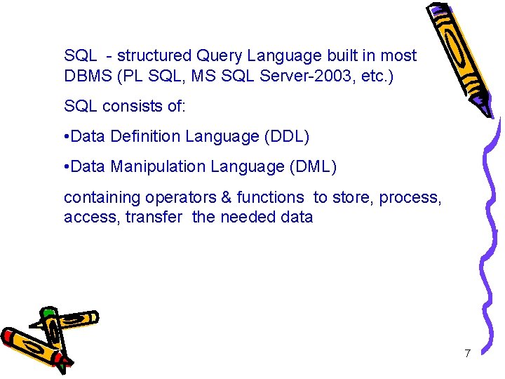 SQL - structured Query Language built in most DBMS (PL SQL, MS SQL Server-2003,