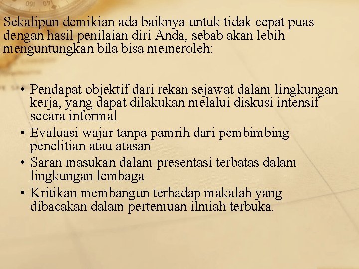 Sekalipun demikian ada baiknya untuk tidak cepat puas dengan hasil penilaian diri Anda, sebab