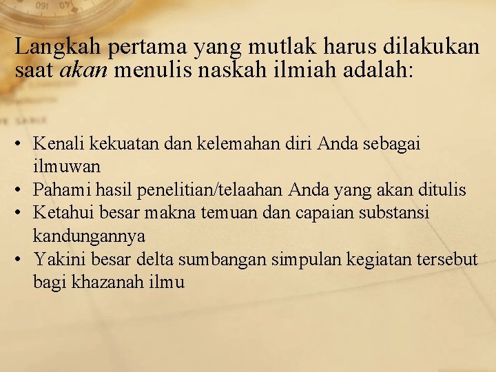 Langkah pertama yang mutlak harus dilakukan saat akan menulis naskah ilmiah adalah: • Kenali