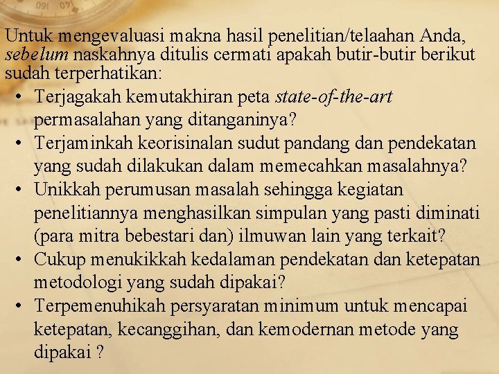 Untuk mengevaluasi makna hasil penelitian/telaahan Anda, sebelum naskahnya ditulis cermati apakah butir-butir berikut sudah