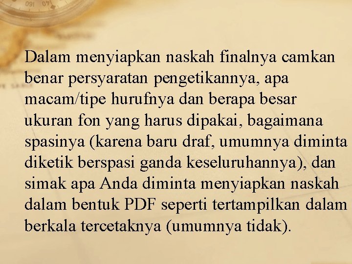 Dalam menyiapkan naskah finalnya camkan benar persyaratan pengetikannya, apa macam/tipe hurufnya dan berapa besar