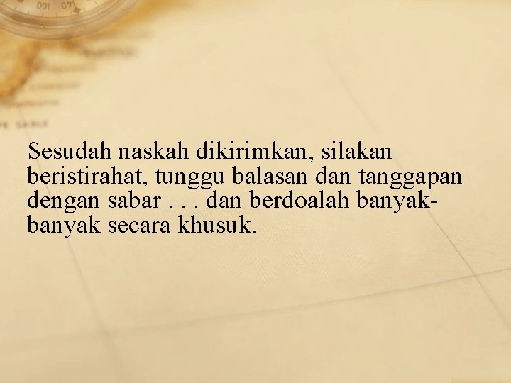 Sesudah naskah dikirimkan, silakan beristirahat, tunggu balasan dan tanggapan dengan sabar. . . dan
