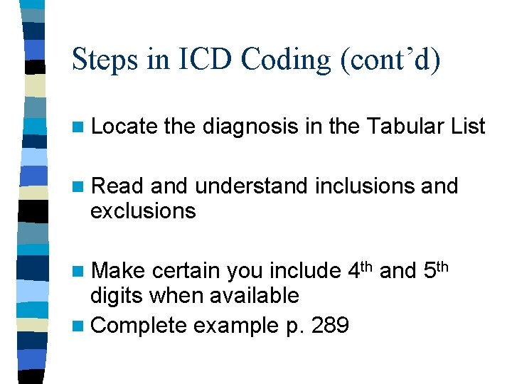 Steps in ICD Coding (cont’d) n Locate the diagnosis in the Tabular List n Steps in ICD Coding (cont’d) n Locate the diagnosis in the Tabular List n