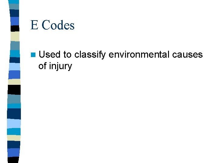 E Codes n Used to classify environmental causes of injury E Codes n Used to classify environmental causes of injury