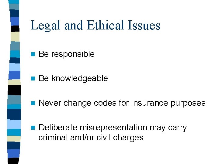 Legal and Ethical Issues n Be responsible n Be knowledgeable n Never change codes Legal and Ethical Issues n Be responsible n Be knowledgeable n Never change codes