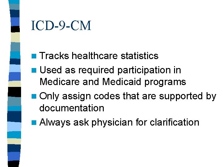 ICD-9 -CM n Tracks healthcare statistics n Used as required participation in Medicare and ICD-9 -CM n Tracks healthcare statistics n Used as required participation in Medicare and