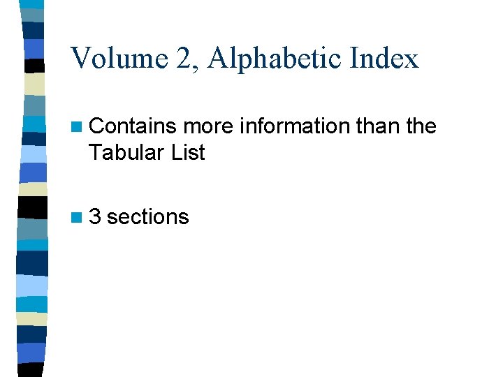 Volume 2, Alphabetic Index n Contains more information than the Tabular List n 3 Volume 2, Alphabetic Index n Contains more information than the Tabular List n 3