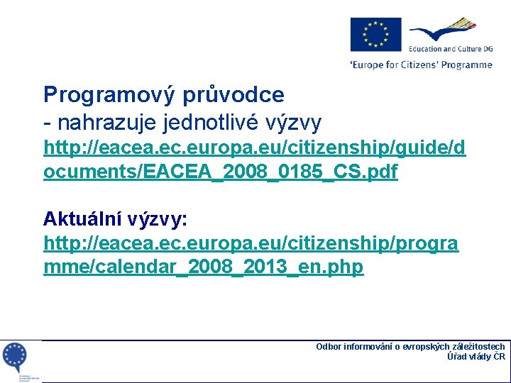 Programový průvodce - nahrazuje jednotlivé výzvy http: //eacea. ec. europa. eu/citizenship/guide/d ocuments/EACEA_2008_0185_CS. pdf Aktuální
